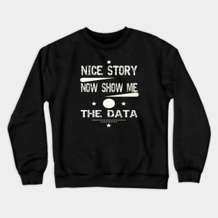 Nice Story Now Show Me The Data Crewneck Sweatshirt